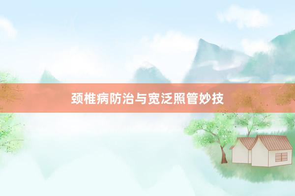 颈椎病防治与宽泛照管妙技